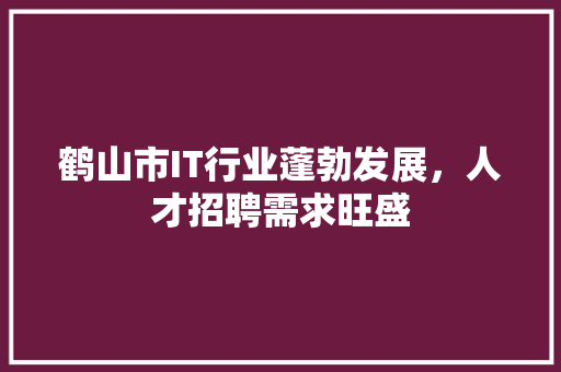 鹤山市IT行业蓬勃发展，人才招聘需求旺盛 服务器/数据库