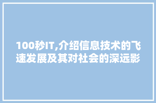 100秒IT,介绍信息技术的飞速发展及其对社会的深远影响 服务器/数据库