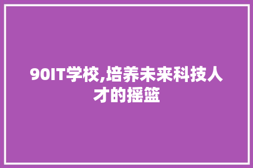 90IT学校,培养未来科技人才的摇篮 WordPress教程