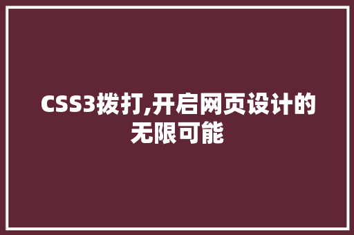 CSS3拨打,开启网页设计的无限可能 SEO教程