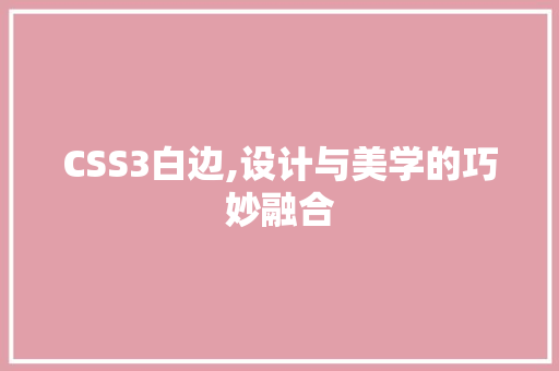 CSS3白边,设计与美学的巧妙融合 建站教程