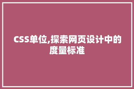 CSS单位,探索网页设计中的度量标准 WordPress教程