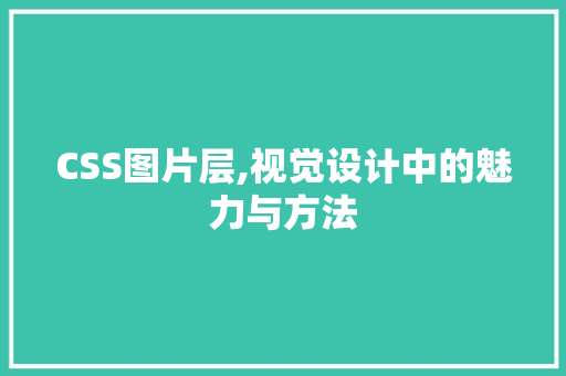 CSS图片层,视觉设计中的魅力与方法 服务器/数据库