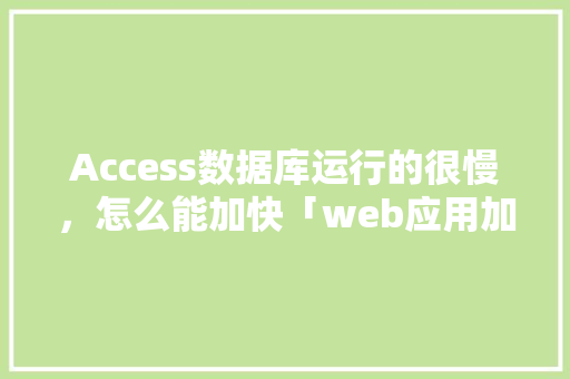 Access数据库运行的很慢，怎么能加快「web应用加载数据库慢怎么办」 WordPress教程