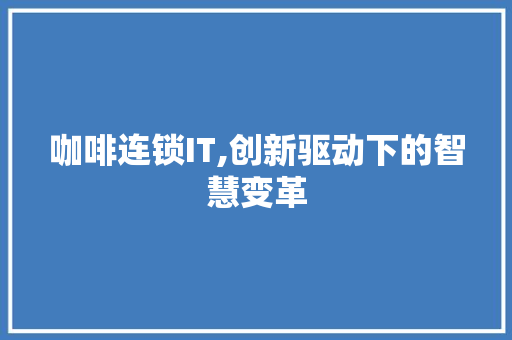 咖啡连锁IT,创新驱动下的智慧变革 服务器/数据库