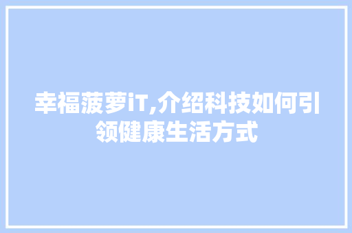 幸福菠萝iT,介绍科技如何引领健康生活方式 友链在线
