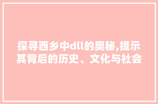 探寻西乡中dll的奥秘,提示其背后的历史、文化与社会价值 WordPress教程