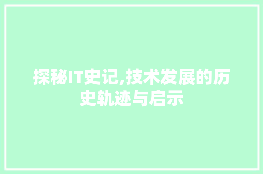 探秘IT史记,技术发展的历史轨迹与启示 建站教程