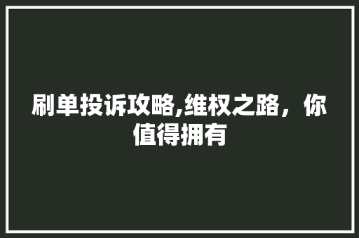 刷单投诉攻略,维权之路，你值得拥有