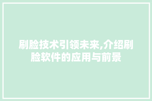 刷脸技术引领未来,介绍刷脸软件的应用与前景