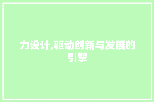 力设计,驱动创新与发展的引擎