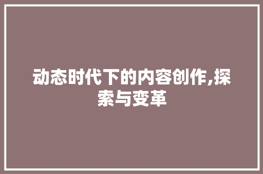 动态时代下的内容创作,探索与变革 WordPress教程