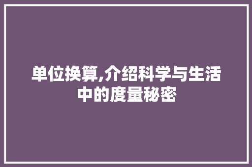 单位换算,介绍科学与生活中的度量秘密
