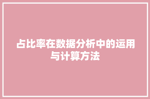 占比率在数据分析中的运用与计算方法