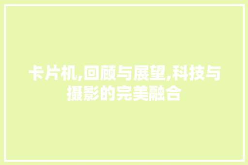 卡片机,回顾与展望,科技与摄影的完美融合