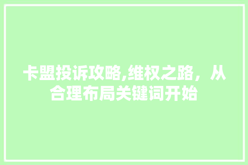 卡盟投诉攻略,维权之路，从合理布局关键词开始 SEO教程