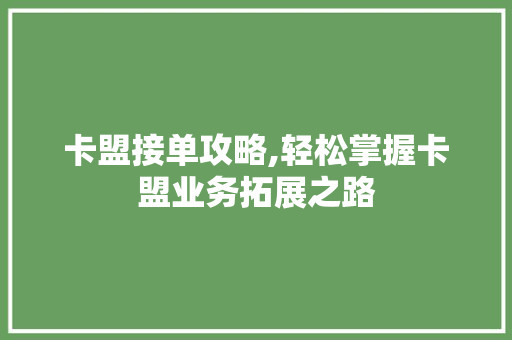 卡盟接单攻略,轻松掌握卡盟业务拓展之路 SEO教程