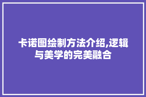 卡诺图绘制方法介绍,逻辑与美学的完美融合