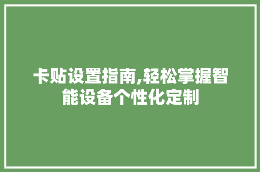 卡贴设置指南,轻松掌握智能设备个性化定制