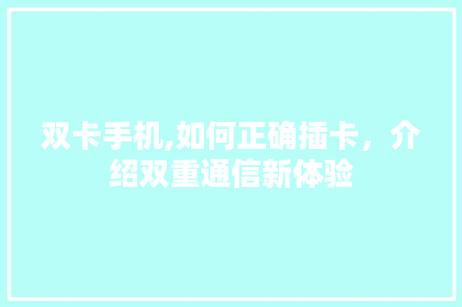 双卡手机,如何正确插卡，介绍双重通信新体验