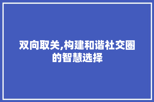 双向取关,构建和谐社交圈的智慧选择