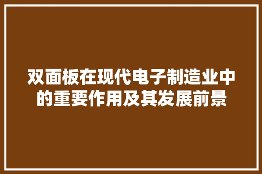 双面板在现代电子制造业中的重要作用及其发展前景 服务器/数据库