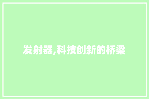 发射器,科技创新的桥梁