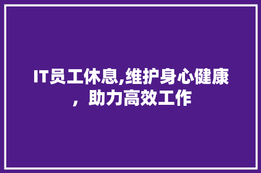 IT员工休息,维护身心健康，助力高效工作 WordPress教程