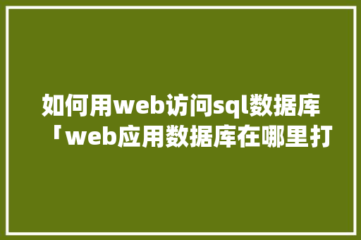 如何用web访问sql数据库「web应用数据库在哪里打开」 SEO教程