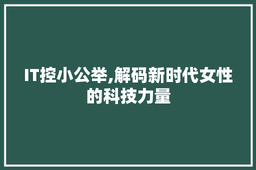 IT控小公举,解码新时代女性的科技力量