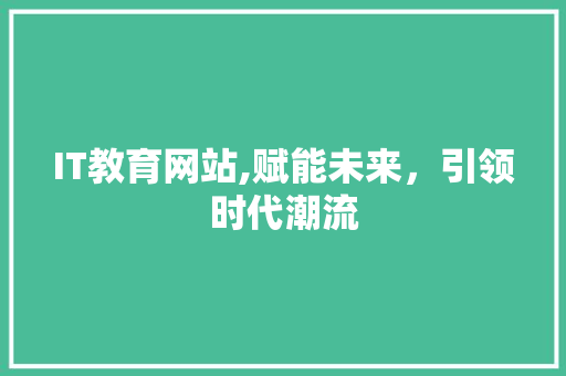 IT教育网站,赋能未来，引领时代潮流 服务器/数据库