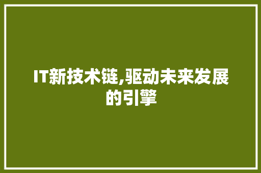 IT新技术链,驱动未来发展的引擎