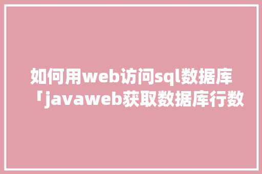 如何用web访问sql数据库「javaweb获取数据库行数」