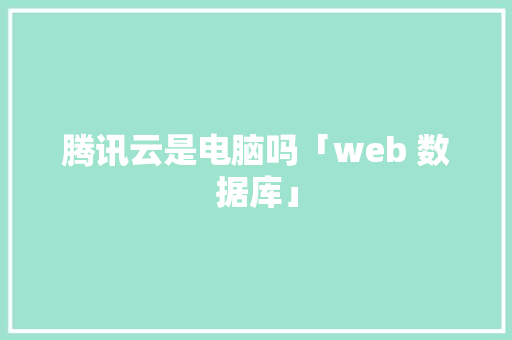 腾讯云是电脑吗「web 数据库」
