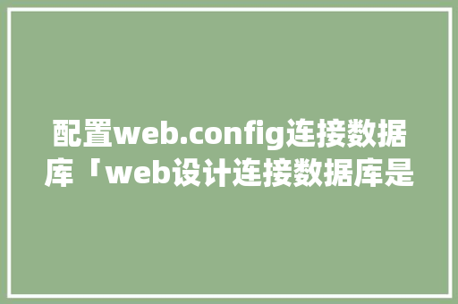 配置web.config连接数据库「web设计连接数据库是什么」