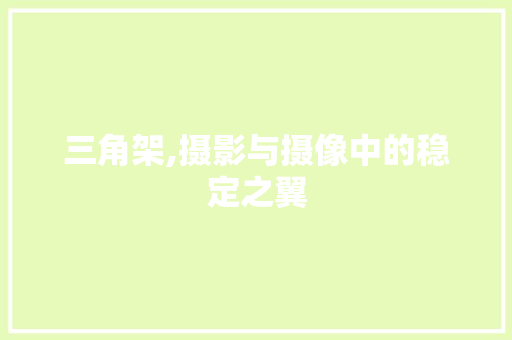 三角架,摄影与摄像中的稳定之翼 友链在线