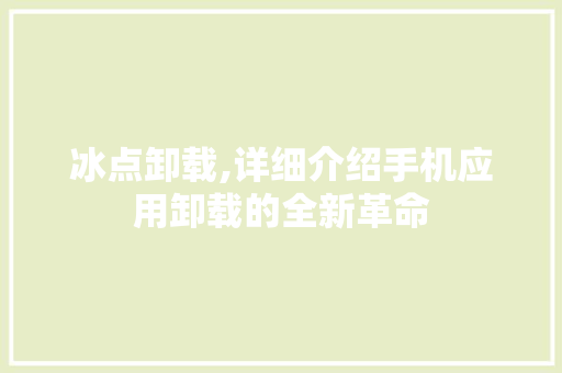 冰点卸载,详细介绍手机应用卸载的全新革命