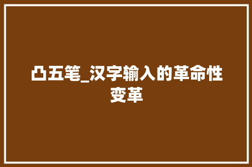 凸五笔_汉字输入的革命性变革