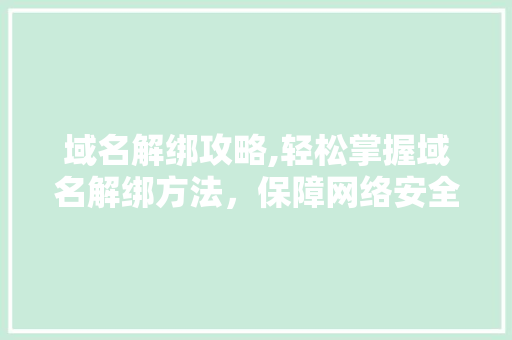 域名解绑攻略,轻松掌握域名解绑方法，保障网络安全 Web前端