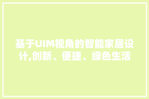 基于UIM视角的智能家居设计,创新、便捷、绿色生活的未来
