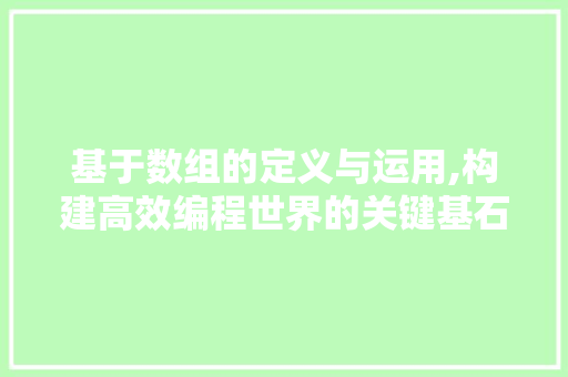 基于数组的定义与运用,构建高效编程世界的关键基石