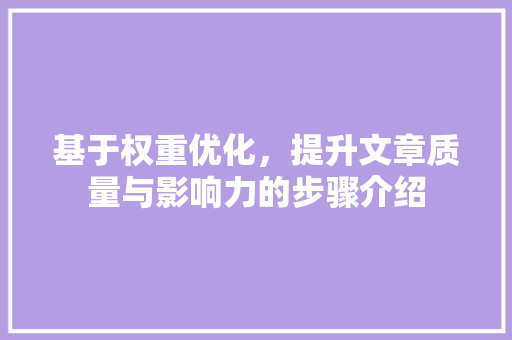 基于权重优化，提升文章质量与影响力的步骤介绍