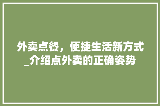 外卖点餐，便捷生活新方式_介绍点外卖的正确姿势 Web前端