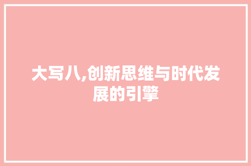 大写八,创新思维与时代发展的引擎