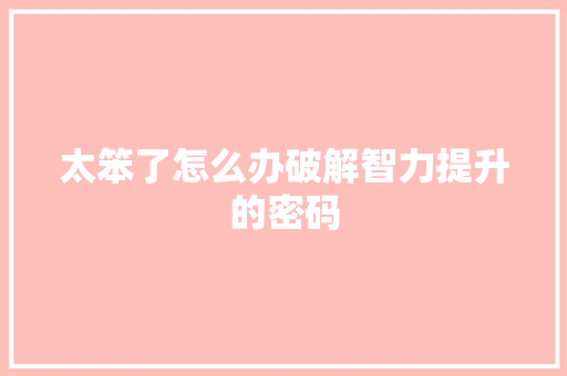 太笨了怎么办破解智力提升的密码