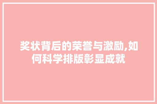 奖状背后的荣誉与激励,如何科学排版彰显成就 Web前端