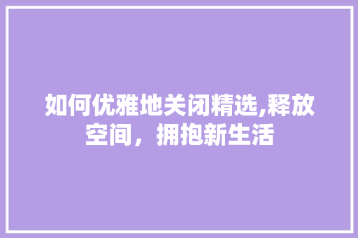 如何优雅地关闭精选,释放空间，拥抱新生活