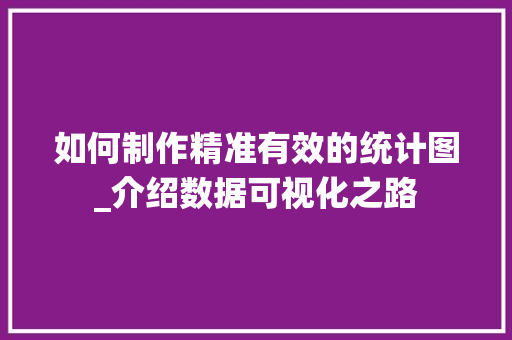 如何制作精准有效的统计图_介绍数据可视化之路