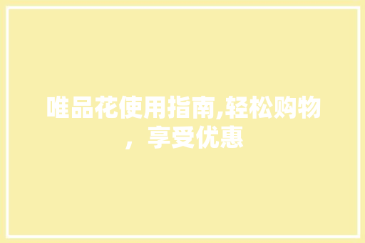 唯品花使用指南,轻松购物，享受优惠