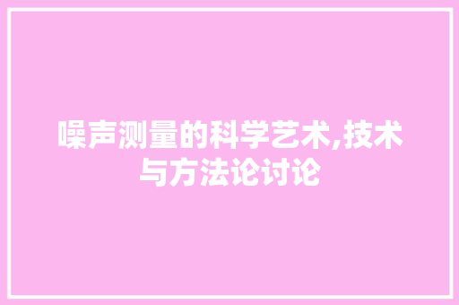 噪声测量的科学艺术,技术与方法论讨论 Web前端